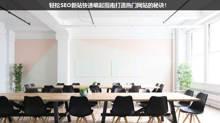 輕松SEO新站快速崛起指南打造熱門(mén)網(wǎng)站的秘訣!