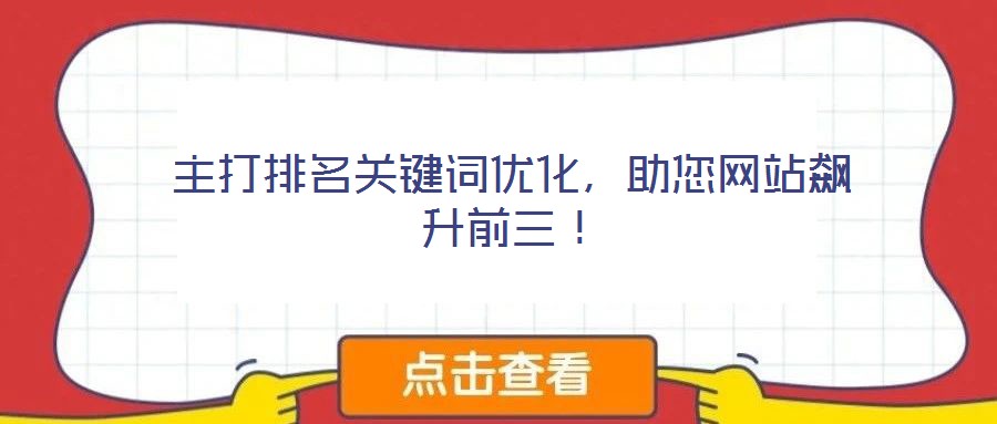 主打排名關(guān)鍵詞優(yōu)化，助您網(wǎng)站飆升前三！