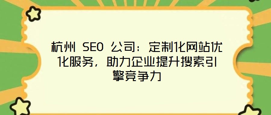 杭州 SEO 公司：定制化網(wǎng)站優(yōu)化服務(wù)，助力企業(yè)提升搜索引擎競爭力