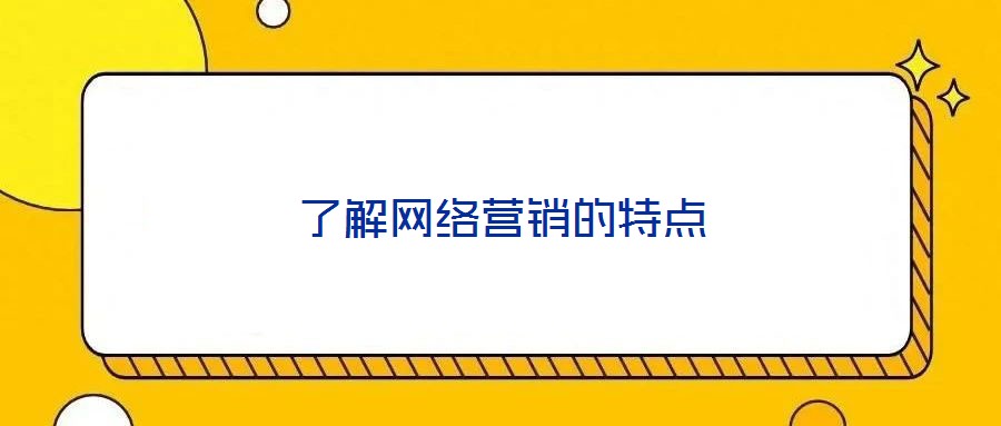 了解網(wǎng)絡(luò)營銷的特點