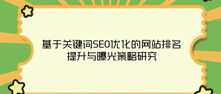 基于關鍵詞SEO優(yōu)化的網站排名提升與曝光策略研究