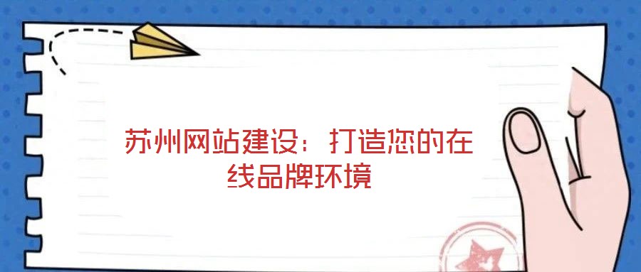 蘇州網(wǎng)站建設(shè)：打造您的在線品牌環(huán)境