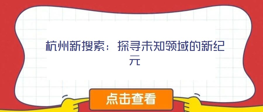 杭州新搜索：探尋未知領(lǐng)域的新紀元