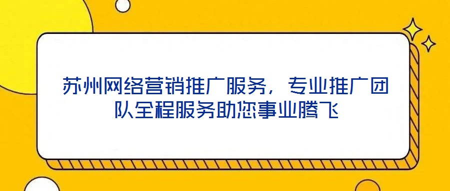 蘇州網絡營銷推廣服務，專業(yè)推廣團隊全程服務助您事業(yè)騰飛