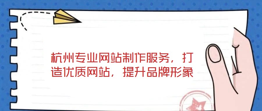 杭州專業(yè)網(wǎng)站制作服務(wù)，打造優(yōu)質(zhì)網(wǎng)站，提升品牌形象