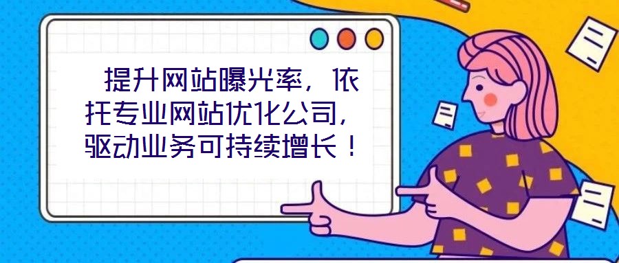  提升網(wǎng)站曝光率，依托專業(yè)網(wǎng)站優(yōu)化公司，驅(qū)動(dòng)業(yè)務(wù)可持續(xù)增長(zhǎng)！