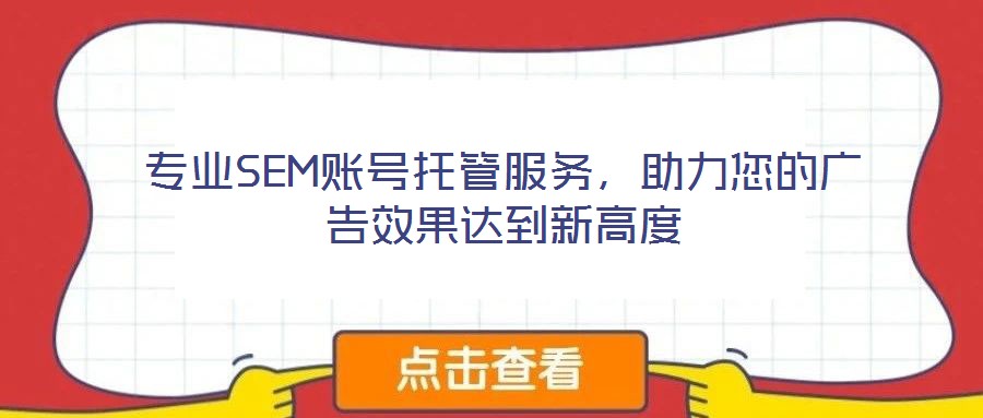 專業(yè)SEM賬號(hào)托管服務(wù)，助力您的廣告效果達(dá)到新高度