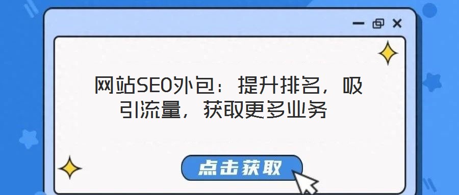  網(wǎng)站SEO外包：提升排名，吸引流量，獲取更多業(yè)務(wù)