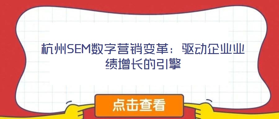 杭州SEM數(shù)字營(yíng)銷變革：驅(qū)動(dòng)企業(yè)業(yè)績(jī)?cè)鲩L(zhǎng)的引擎