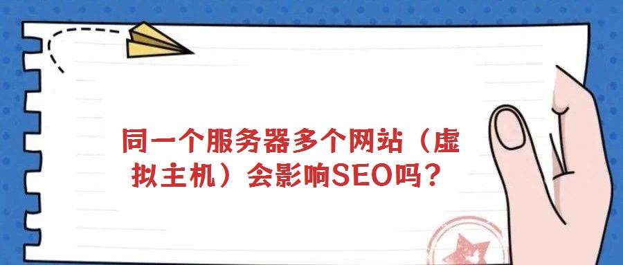 同一個(gè)服務(wù)器多個(gè)網(wǎng)站（虛擬主機(jī)）會(huì)影響SEO嗎？