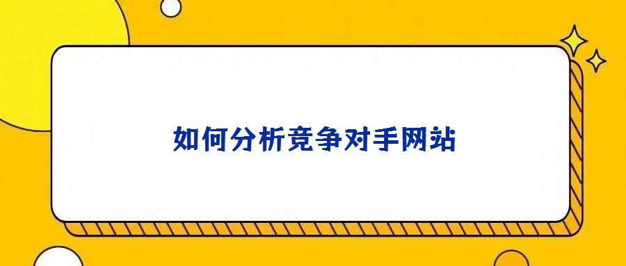 如何分析競(jìng)爭(zhēng)對(duì)手網(wǎng)站