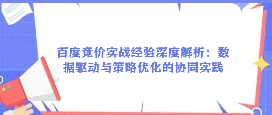 百度競價(jià)實(shí)戰(zhàn)經(jīng)驗(yàn)深度解析：數(shù)據(jù)驅(qū)動(dòng)與策略優(yōu)化的協(xié)同實(shí)踐